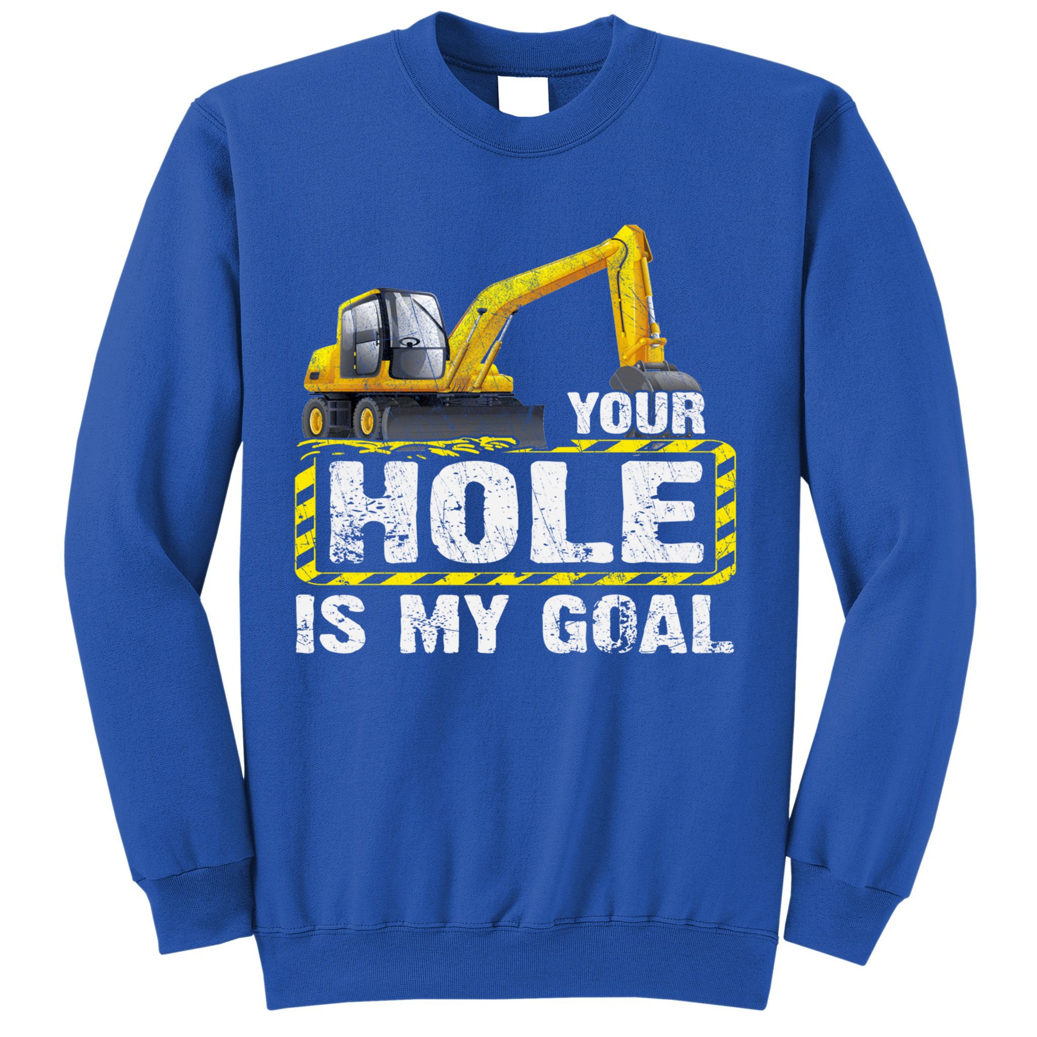 Your Hole Is My Goal Construction Equipt Excavating Gift Sweatshirt