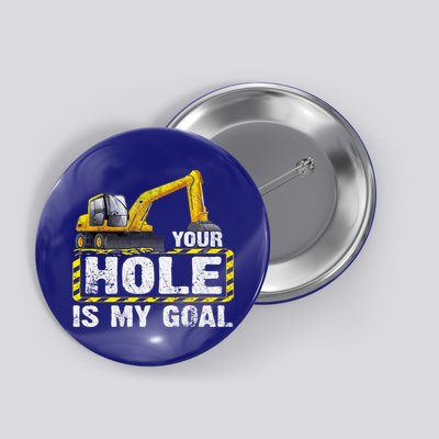 Your Hole Is My Goal Construction Equipt Excavating Gift Button