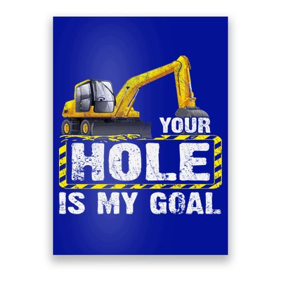 Your Hole Is My Goal Construction Equipt Excavating Gift Poster