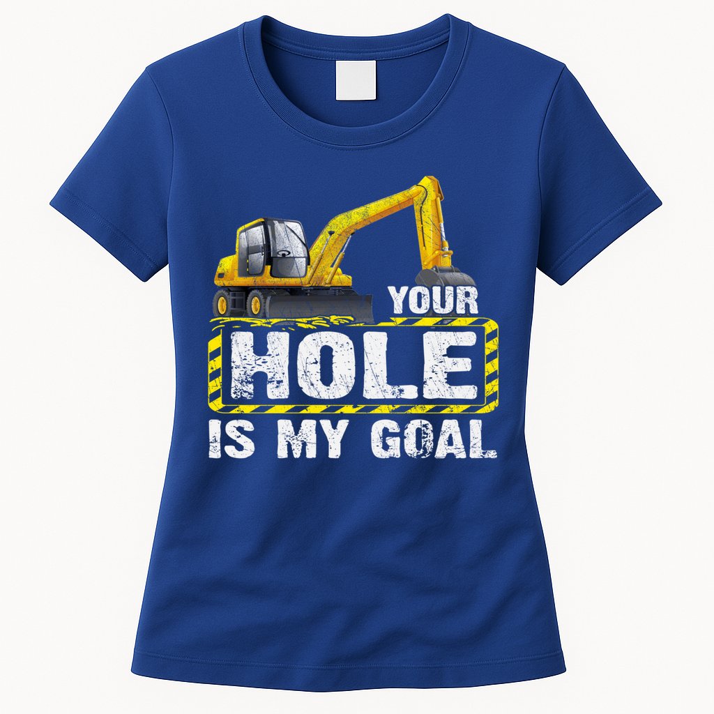 Your Hole Is My Goal Construction Equipt Excavating Gift Womens T-Shirt