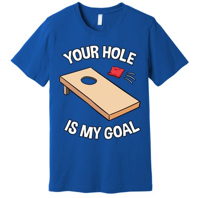 Your Hole Is My Goal Cornhole Team Bean Bag Lover Gift Premium T-Shirt