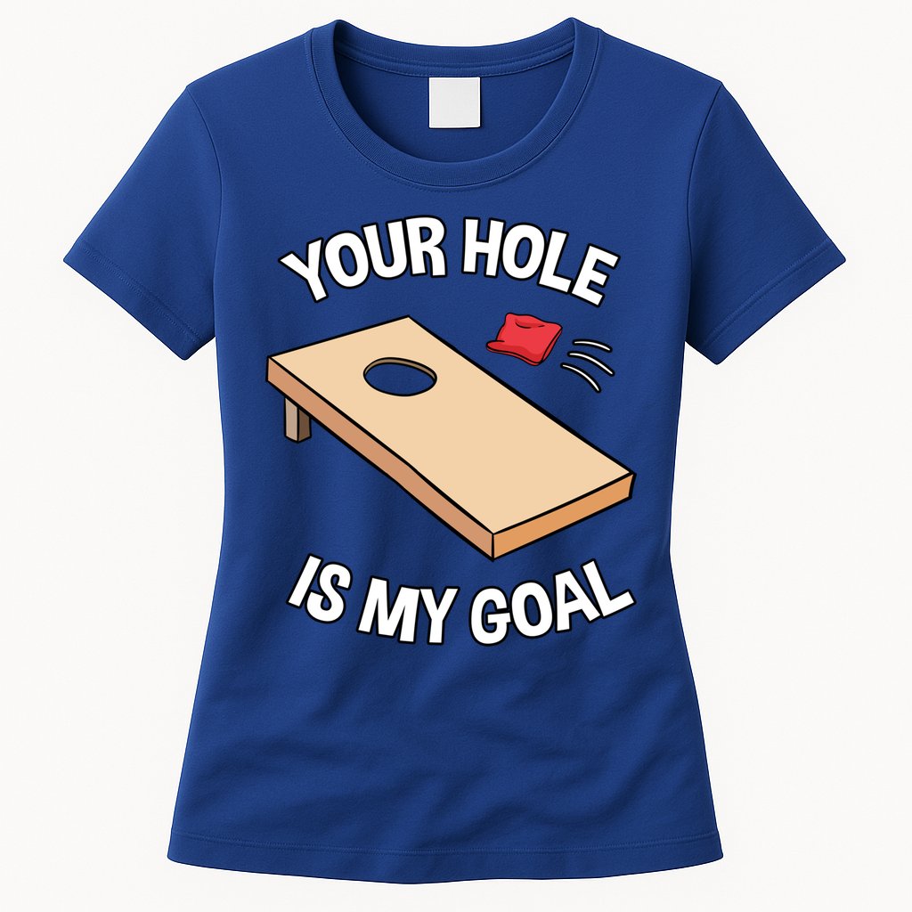 Your Hole Is My Goal Cornhole Team Bean Bag Lover Gift Womens T-Shirt