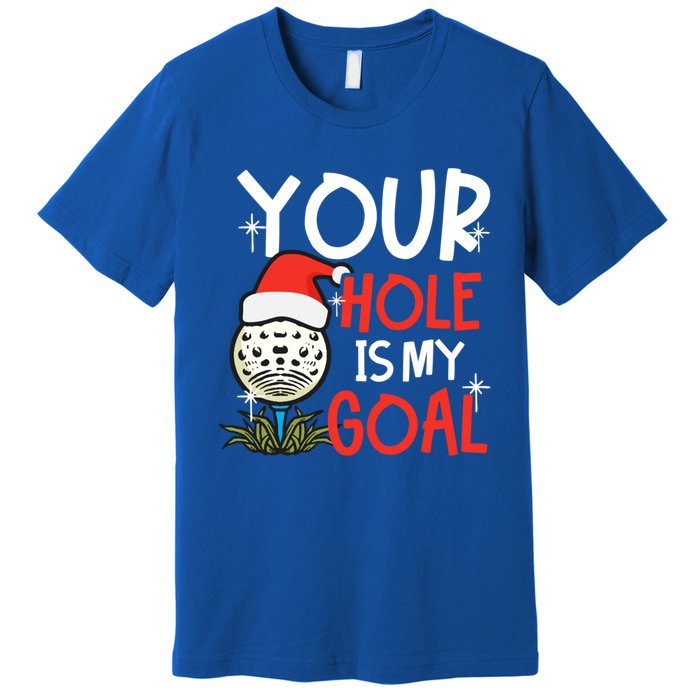 Your Hole Is My Goal Design Golf Christmas Cute Gift Premium T-Shirt