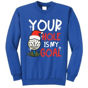 Your Hole Is My Goal Design Golf Christmas Cute Gift Tall Sweatshirt