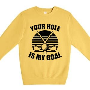 Your Hole Is My Goal Design Golfing Gift Premium Crewneck Sweatshirt