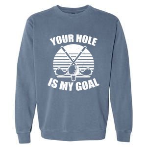 Your Hole Is My Goal Design Golfing Gift Garment-Dyed Sweatshirt