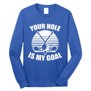 Your Hole Is My Goal Design Golfing Gift Long Sleeve Shirt