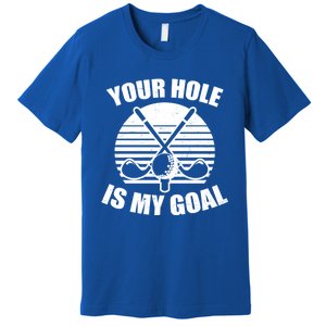 Your Hole Is My Goal Design Golfing Gift Premium T-Shirt