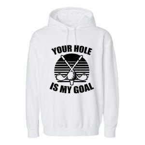 Your Hole Is My Goal Design Golfing Gift Garment-Dyed Fleece Hoodie