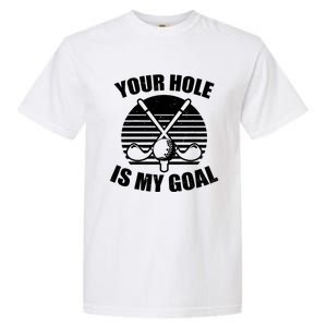 Your Hole Is My Goal Design Golfing Gift Garment-Dyed Heavyweight T-Shirt