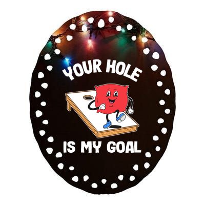 Your Hole Is My Goal Corn Hole Bean Bag Sarcastic Cornhole Ceramic Oval Ornament