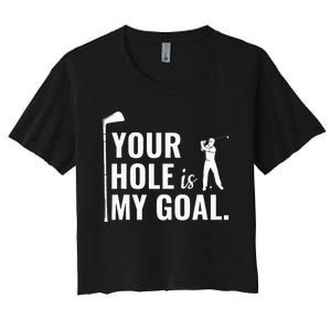 Your Hole Is My Goal Funny Golf Sport Gift Women's Crop Top Tee