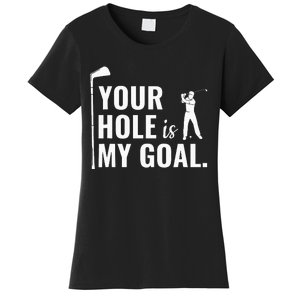 Your Hole Is My Goal Funny Golf Sport Gift Women's T-Shirt