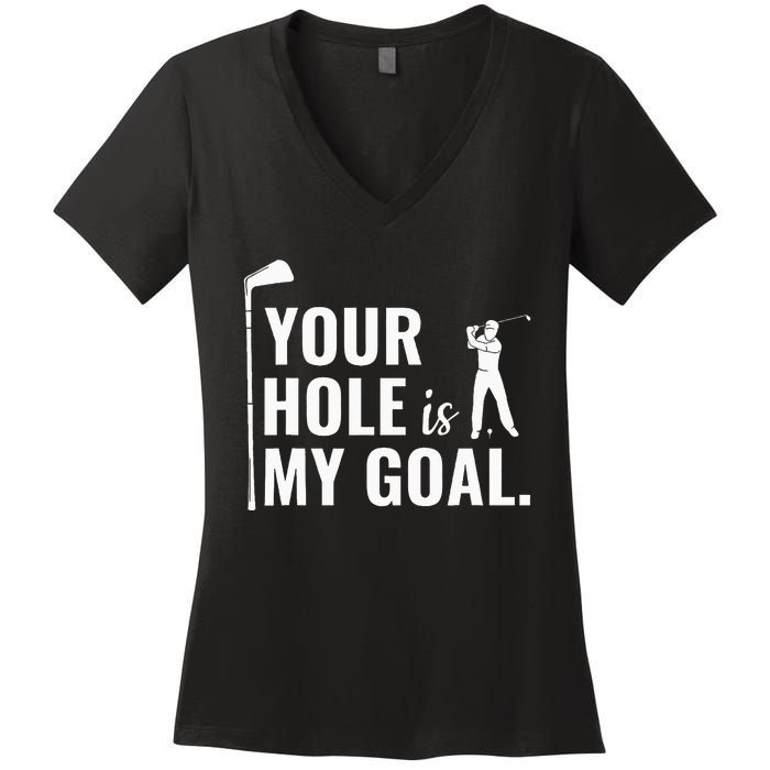 Your Hole Is My Goal Funny Golf Sport Gift Women's V-Neck T-Shirt