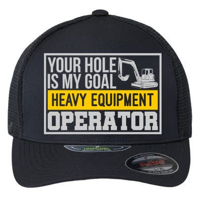 Your Hole Is My Goal Heavy Equipt Operator Excavator Gift Flexfit Unipanel Trucker Cap