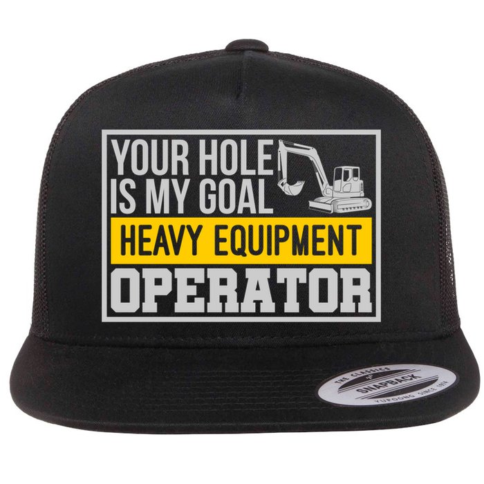 Your Hole Is My Goal Heavy Equipt Operator Excavator Gift Flat Bill Trucker Hat