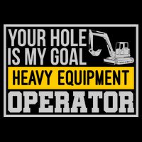 Your Hole Is My Goal Heavy Equipt Operator Excavator Gift Flat Bill Trucker Hat