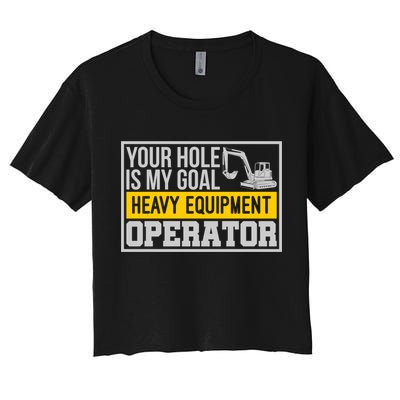 Your Hole Is My Goal Heavy Equipt Operator Excavator Gift Women's Crop Top Tee