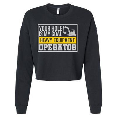 Your Hole Is My Goal Heavy Equipt Operator Excavator Gift Cropped Pullover Crew