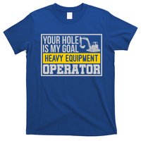 Your Hole Is My Goal Heavy Equipt Operator Excavator Gift T-Shirt