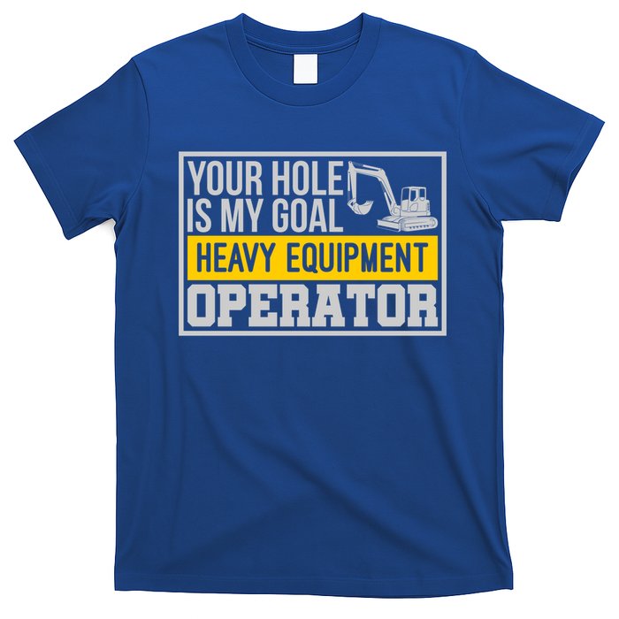 Your Hole Is My Goal Heavy Equipt Operator Excavator Gift T-Shirt