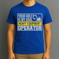 Your Hole Is My Goal Heavy Equipt Operator Excavator Gift T-Shirt