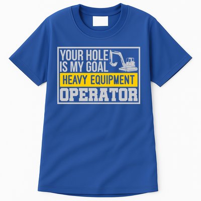 Your Hole Is My Goal Heavy Equipt Operator Excavator Gift Tall T-Shirt