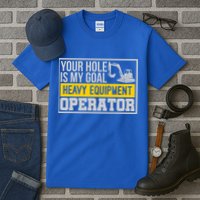 Your Hole Is My Goal Heavy Equipt Operator Excavator Gift Tall T-Shirt