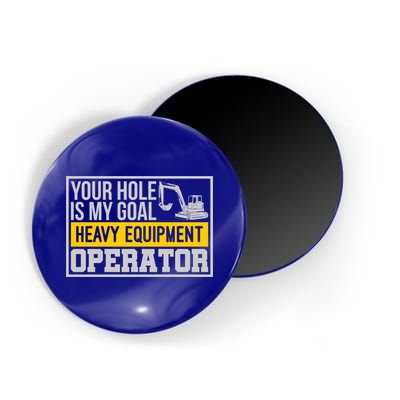 Your Hole Is My Goal Heavy Equipt Operator Excavator Gift Magnet