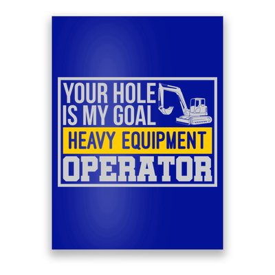 Your Hole Is My Goal Heavy Equipt Operator Excavator Gift Poster