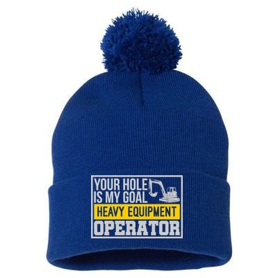 Your Hole Is My Goal Heavy Equipt Operator Excavator Gift Pom Pom 12in Knit Beanie