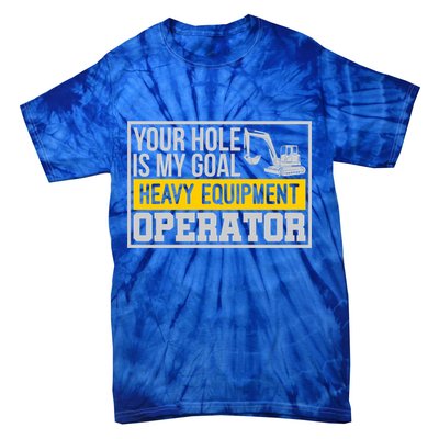 Your Hole Is My Goal Heavy Equipt Operator Excavator Gift Tie-Dye T-Shirt