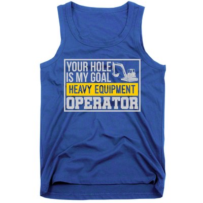 Your Hole Is My Goal Heavy Equipt Operator Excavator Gift Tank Top
