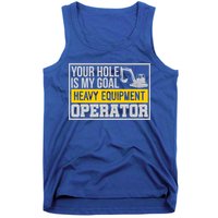 Your Hole Is My Goal Heavy Equipt Operator Excavator Gift Tank Top