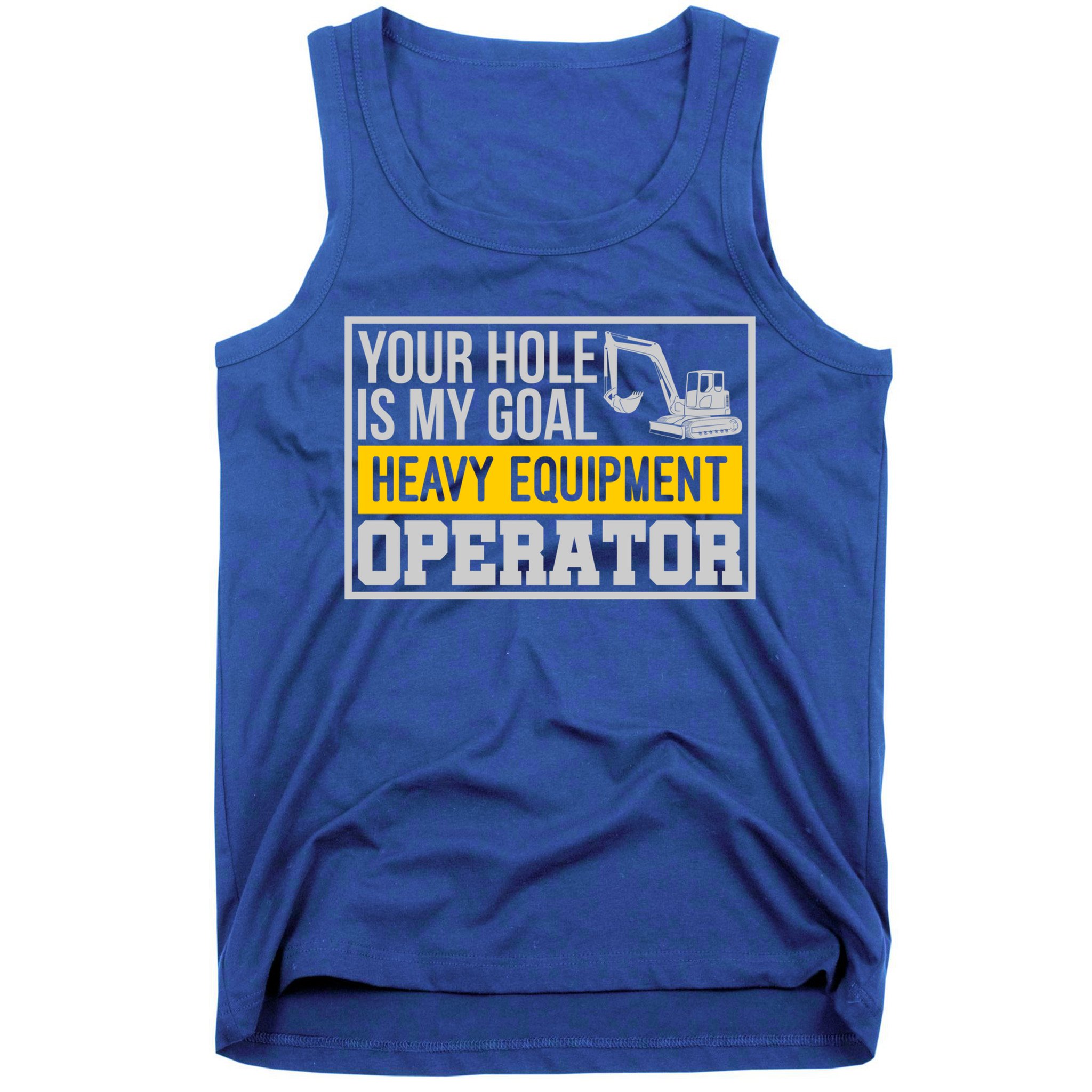 Your Hole Is My Goal Heavy Equipt Operator Excavator Gift Tank Top