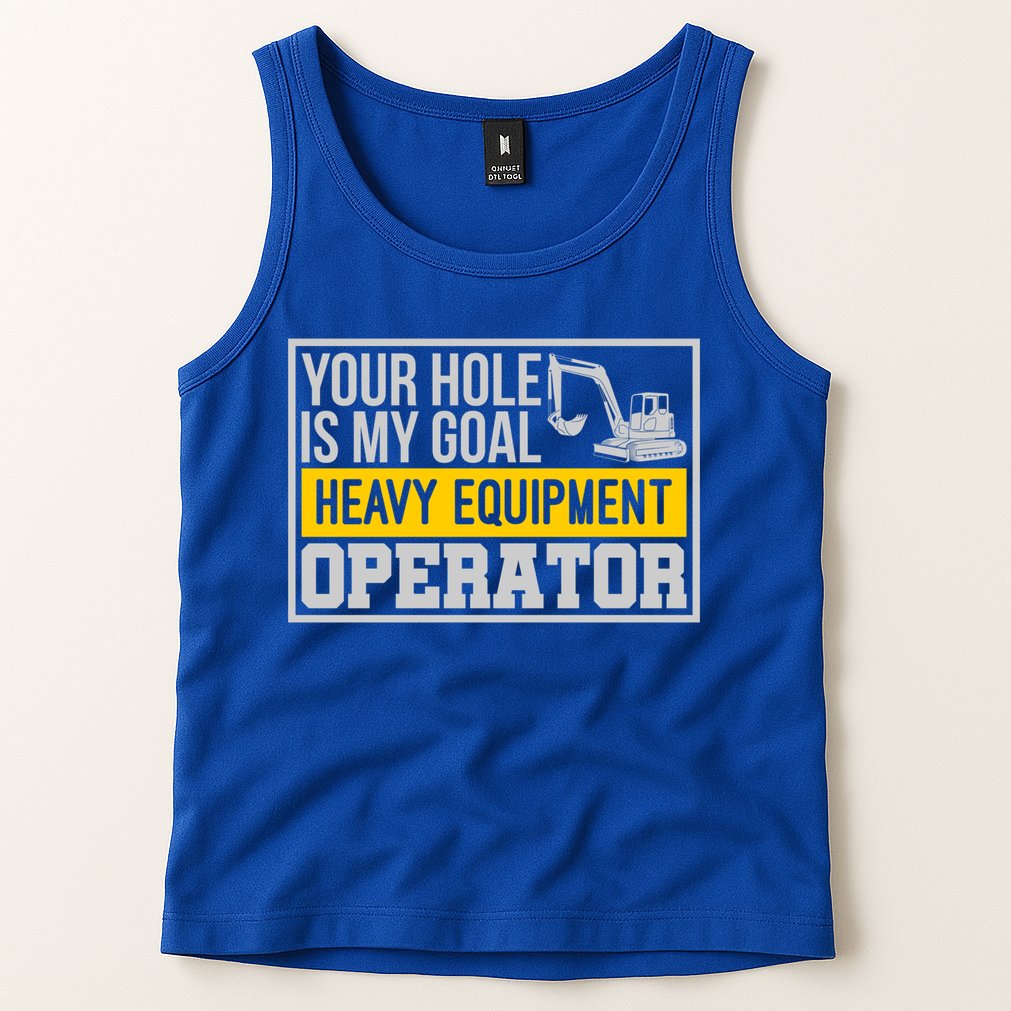 Your Hole Is My Goal Heavy Equipt Operator Excavator Gift Tank Top