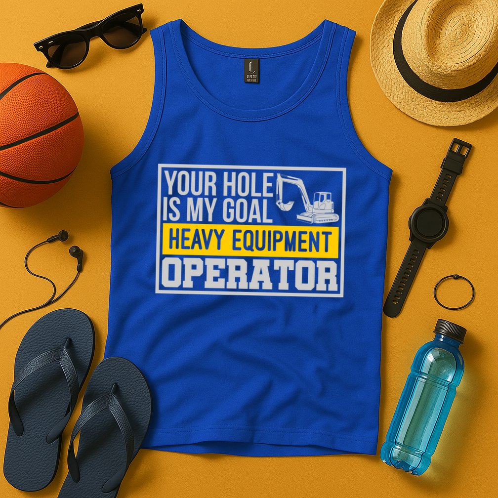 Your Hole Is My Goal Heavy Equipt Operator Excavator Gift Tank Top