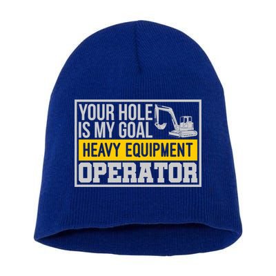 Your Hole Is My Goal Heavy Equipt Operator Excavator Gift Short Acrylic Beanie