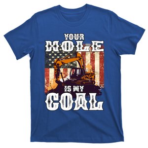 Your Hole Is My Goal Loader Excavator Operator Dad Gift D Gift T-Shirt