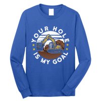 Your Hole Is My Goal Meaningful Gift Long Sleeve Shirt