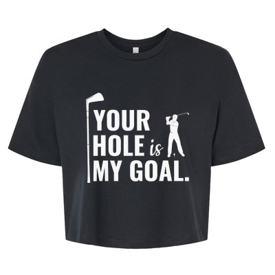 Your Hole Is My Goal Golf Lovers Novelty Gifts Bella+Canvas Jersey Crop Tee