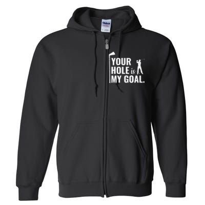 Your Hole Is My Goal Golf Lovers Novelty Gifts Full Zip Hoodie