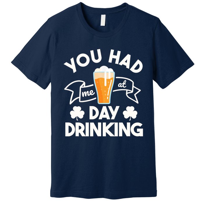 You Had Me At Day Drinking Beer Funny St Patrick's Day Premium T-Shirt