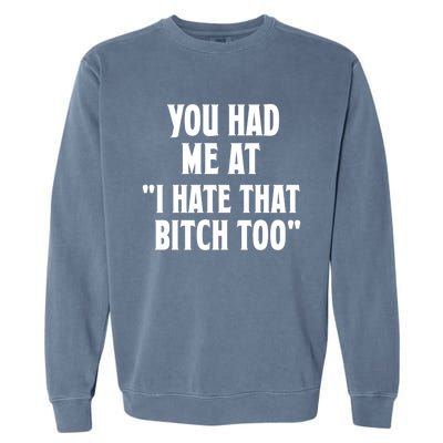 You Had Me At I Hate That Bitch Too Cute Gift Funny Bff Diva Cool Gift Garment-Dyed Sweatshirt