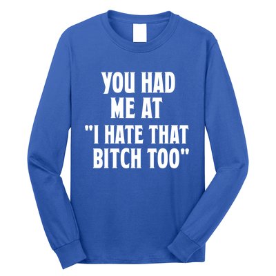 You Had Me At I Hate That Bitch Too Cute Gift Funny Bff Diva Cool Gift Long Sleeve Shirt