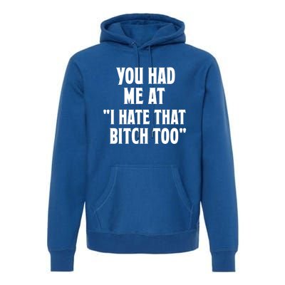 You Had Me At I Hate That Bitch Too Cute Gift Funny Bff Diva Cool Gift Premium Hoodie