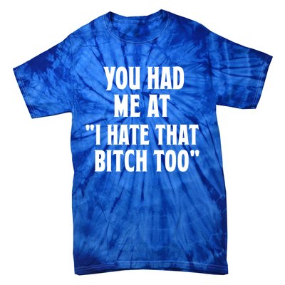 You Had Me At I Hate That Bitch Too Cute Gift Funny Bff Diva Cool Gift Tie-Dye T-Shirt