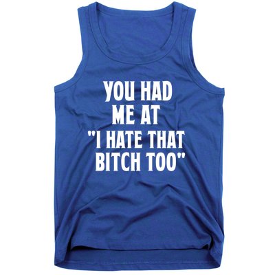 You Had Me At I Hate That Bitch Too Cute Gift Funny Bff Diva Cool Gift Tank Top