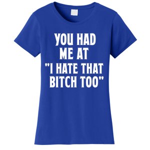 You Had Me At I Hate That Bitch Too Cute Gift Funny Bff Diva Cool Gift Women's T-Shirt