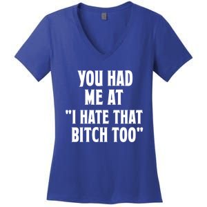 You Had Me At I Hate That Bitch Too Cute Gift Funny Bff Diva Cool Gift Women's V-Neck T-Shirt